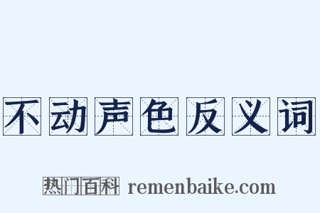 不动声色反义词是什么意思的图片